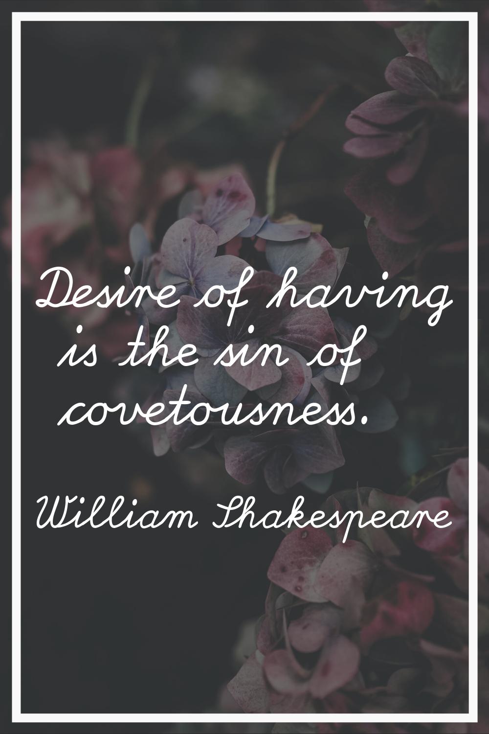 Desire of having is the sin of covetousness.