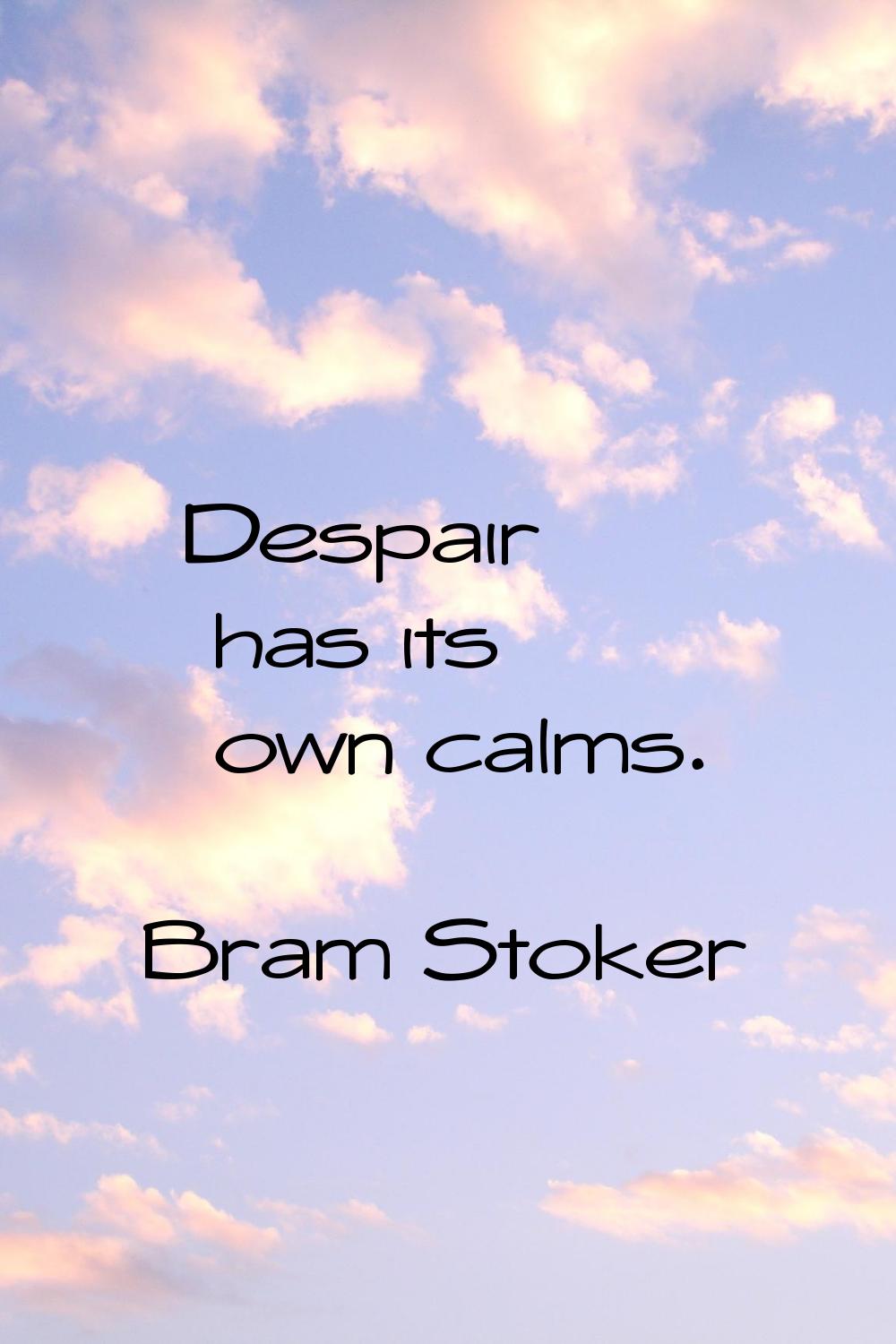 Despair has its own calms.