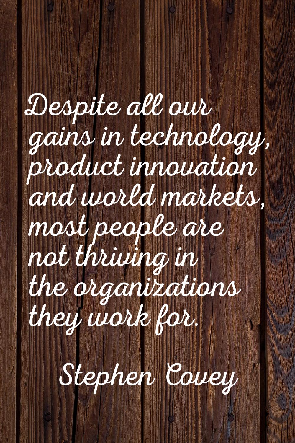 Despite all our gains in technology, product innovation and world markets, most people are not thri