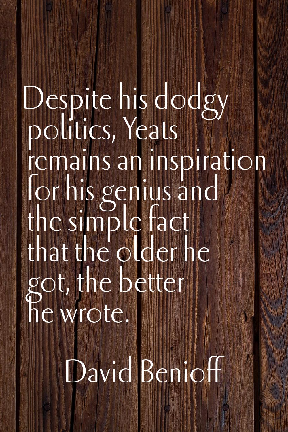 Despite his dodgy politics, Yeats remains an inspiration for his genius and the simple fact that th