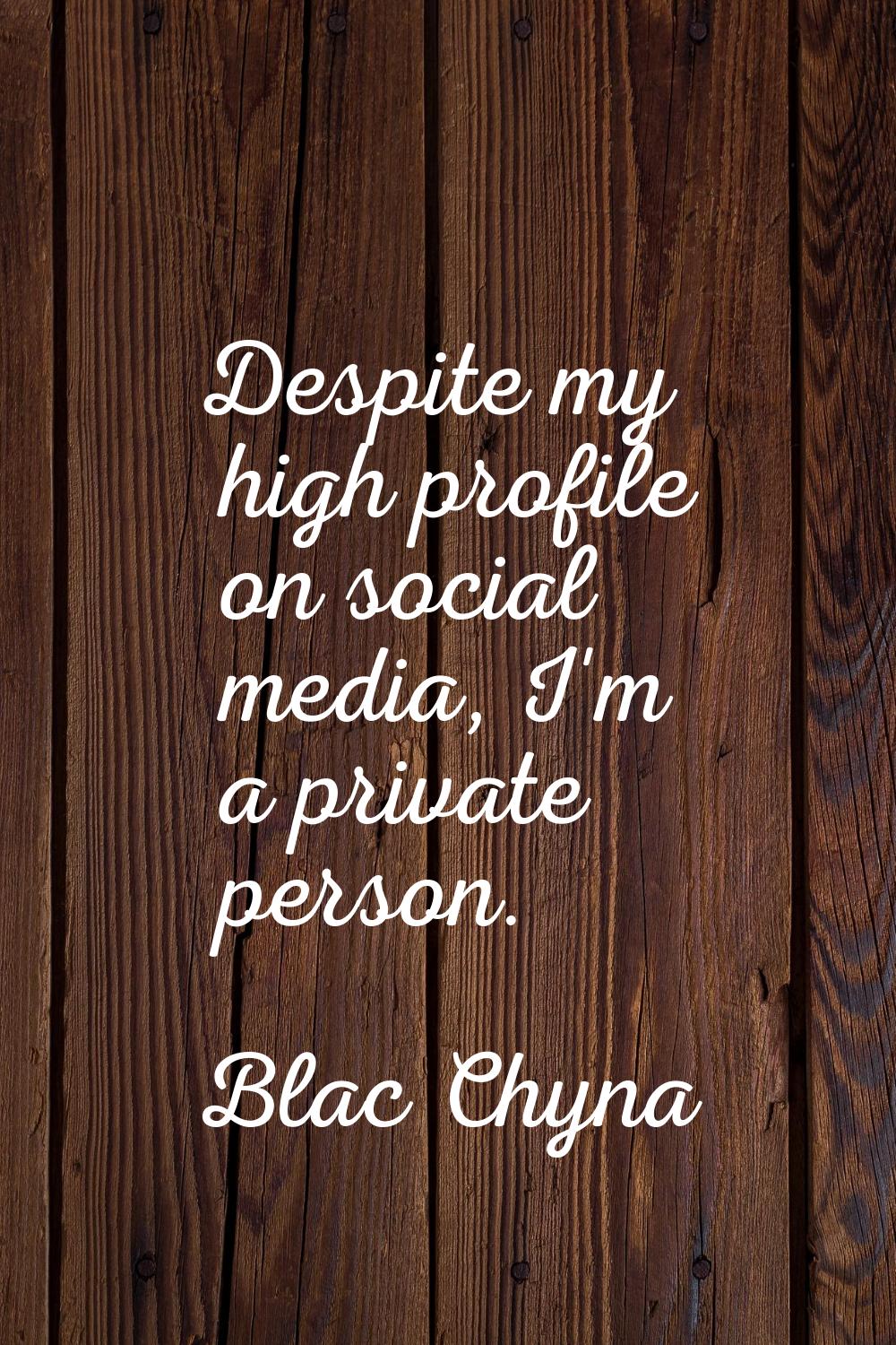 Despite my high profile on social media, I'm a private person.