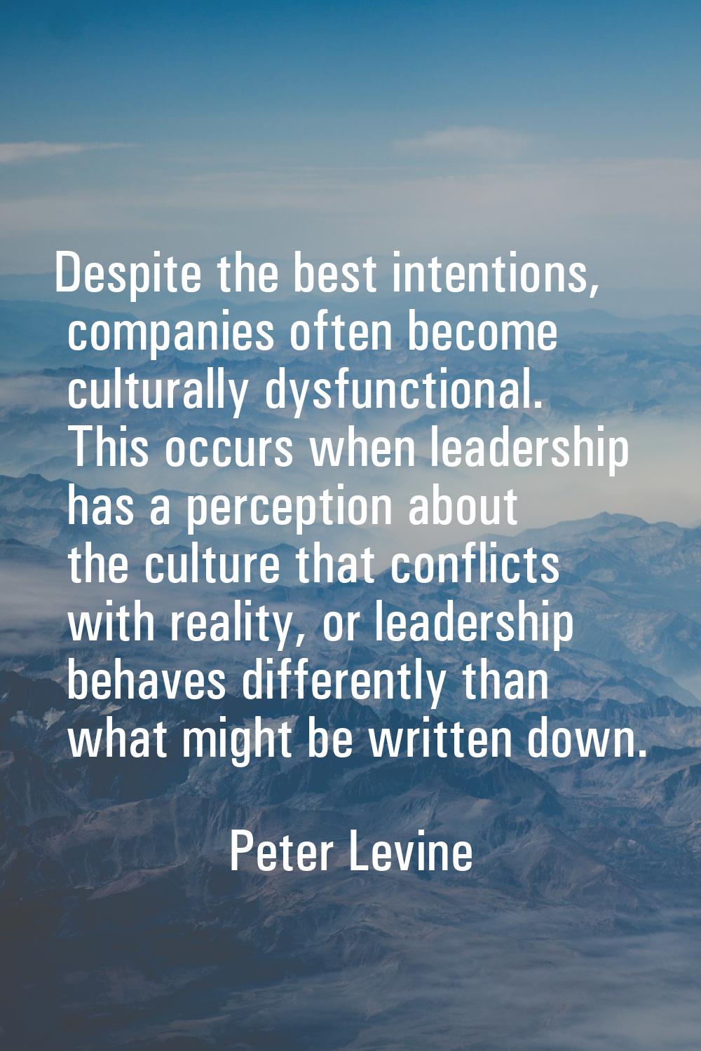 Despite the best intentions, companies often become culturally dysfunctional. This occurs when lead