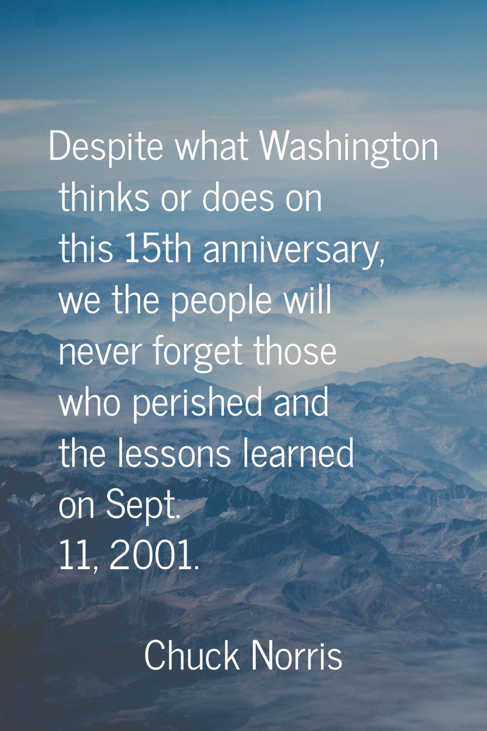 Despite what Washington thinks or does on this 15th anniversary, we the people will never forget th