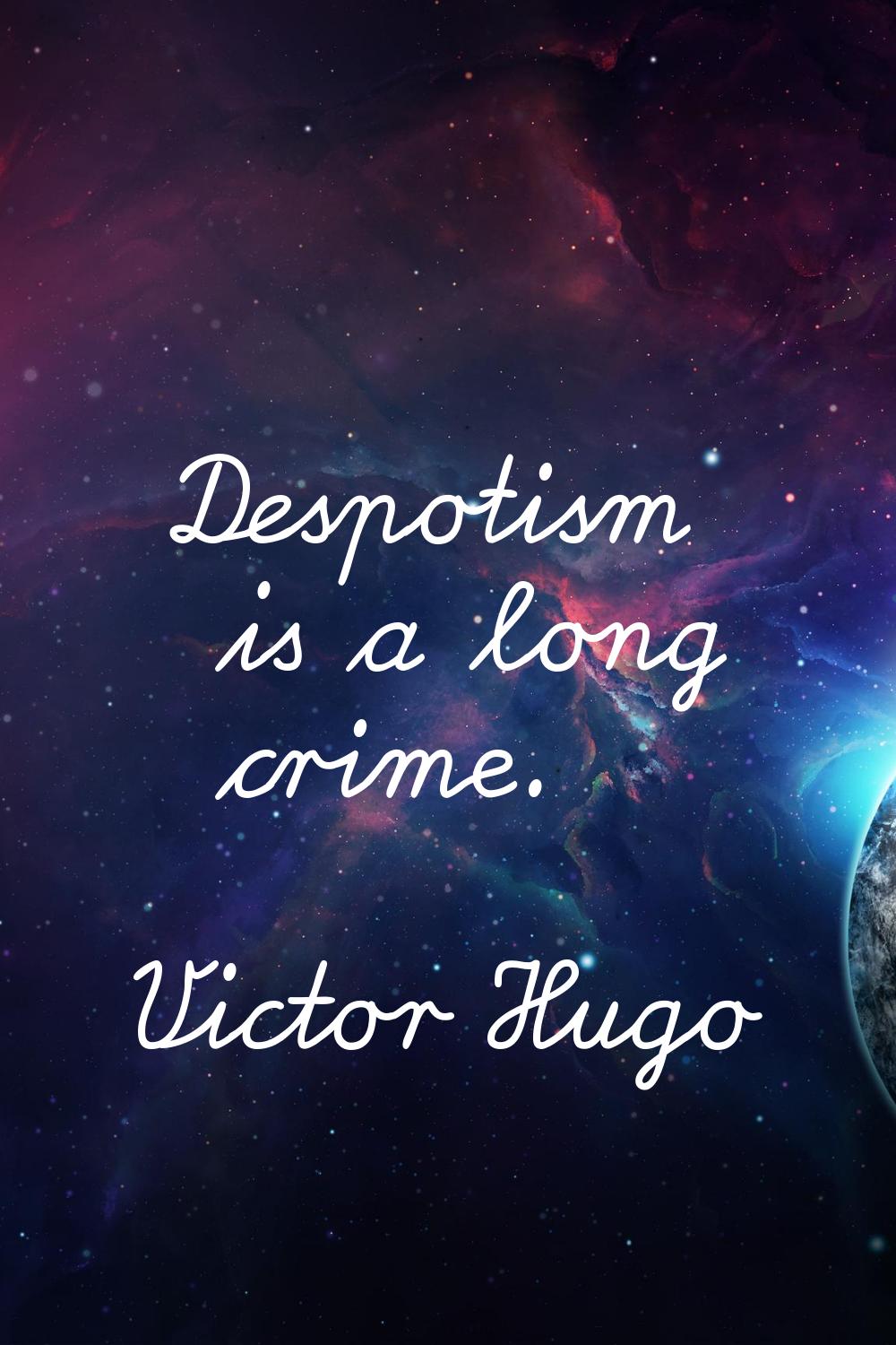 Despotism is a long crime.