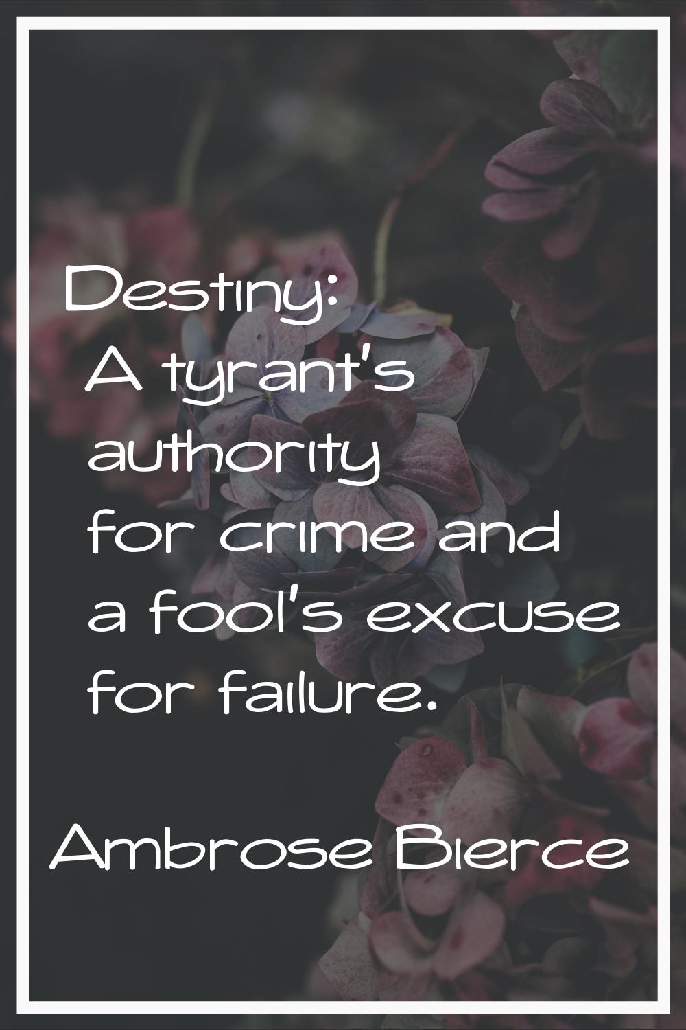 Destiny: A tyrant's authority for crime and a fool's excuse for failure.