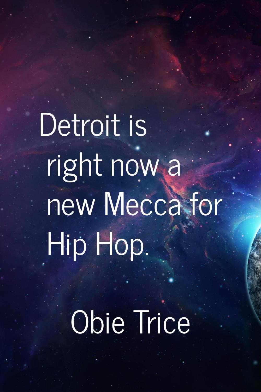 Detroit is right now a new Mecca for Hip Hop.