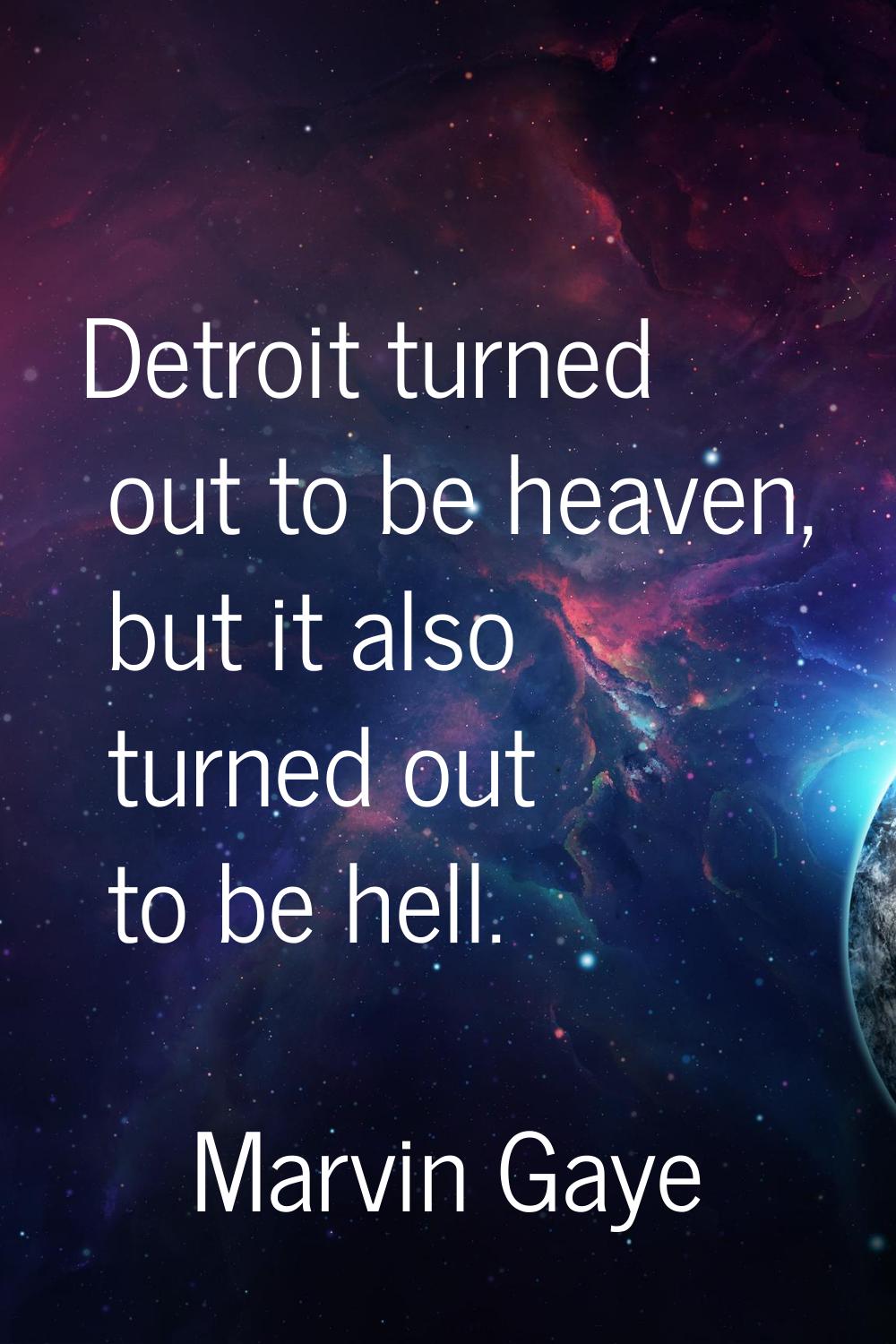 Detroit turned out to be heaven, but it also turned out to be hell.