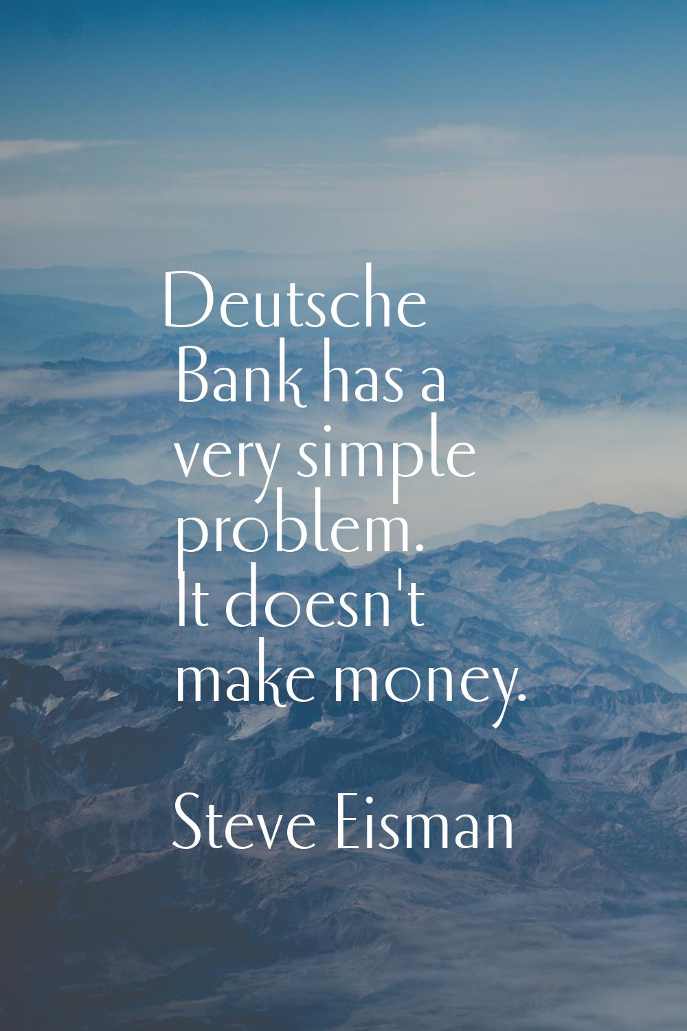 Deutsche Bank has a very simple problem. It doesn't make money.