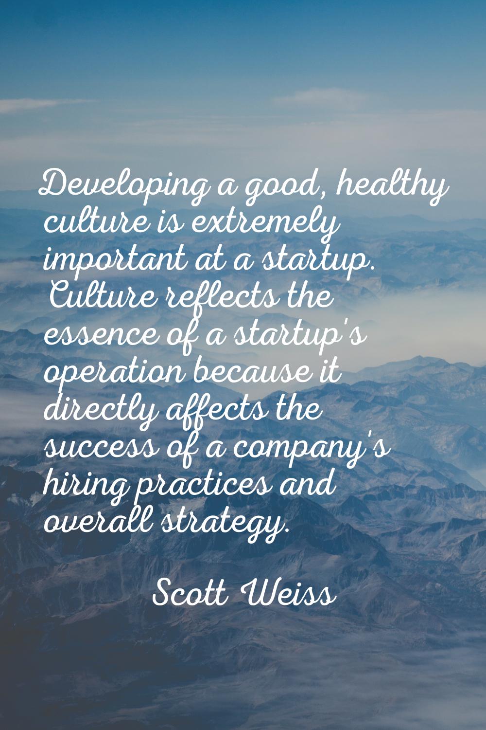 Developing a good, healthy culture is extremely important at a startup. Culture reflects the essenc
