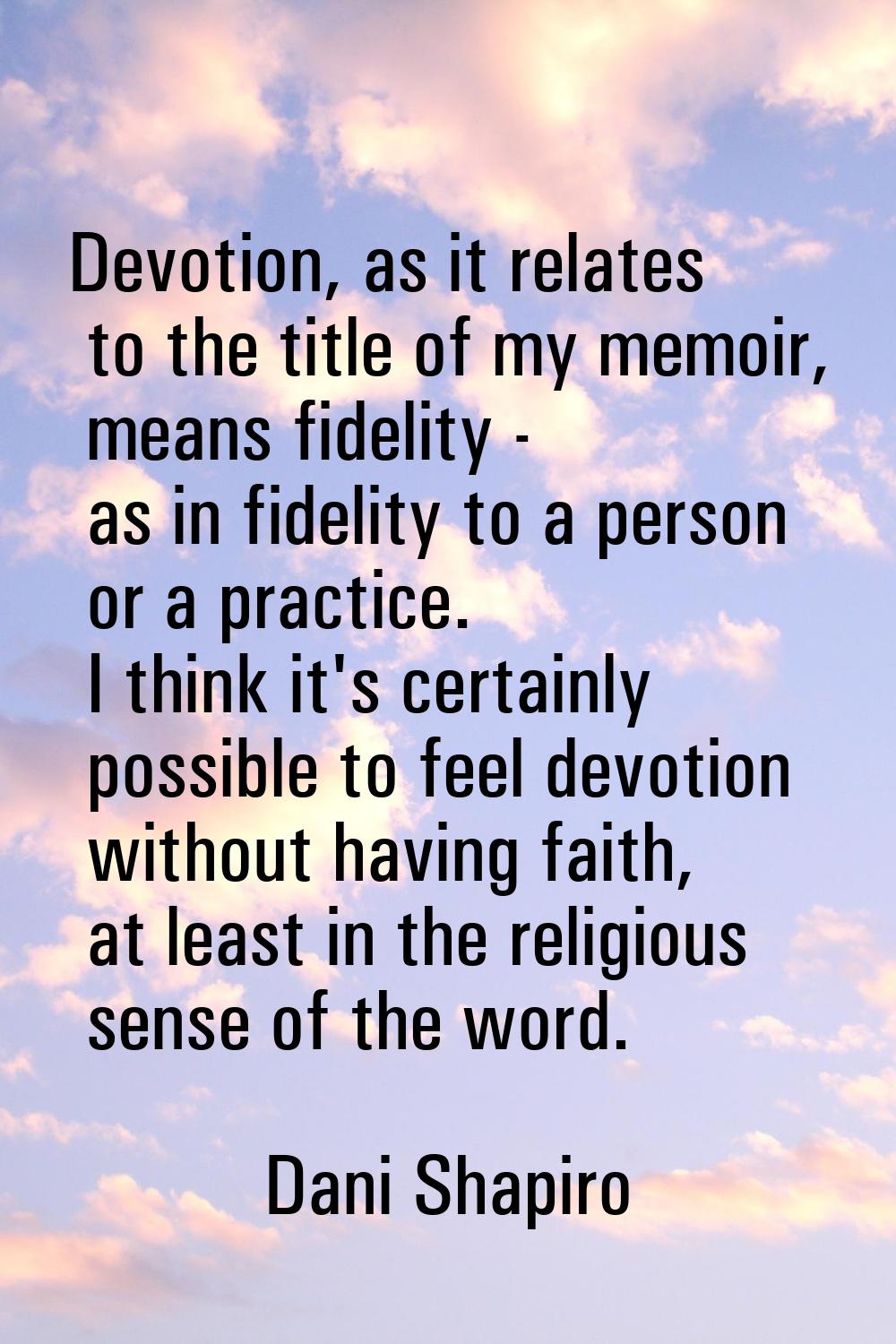 Devotion, as it relates to the title of my memoir, means fidelity - as in fidelity to a person or a