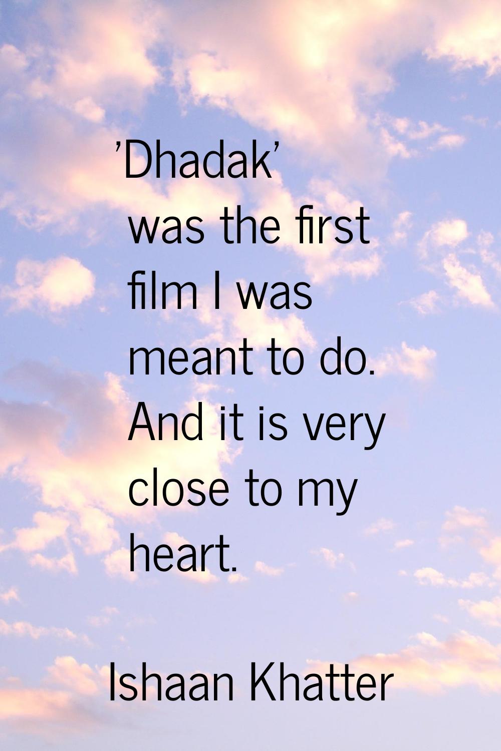 'Dhadak' was the first film I was meant to do. And it is very close to my heart.