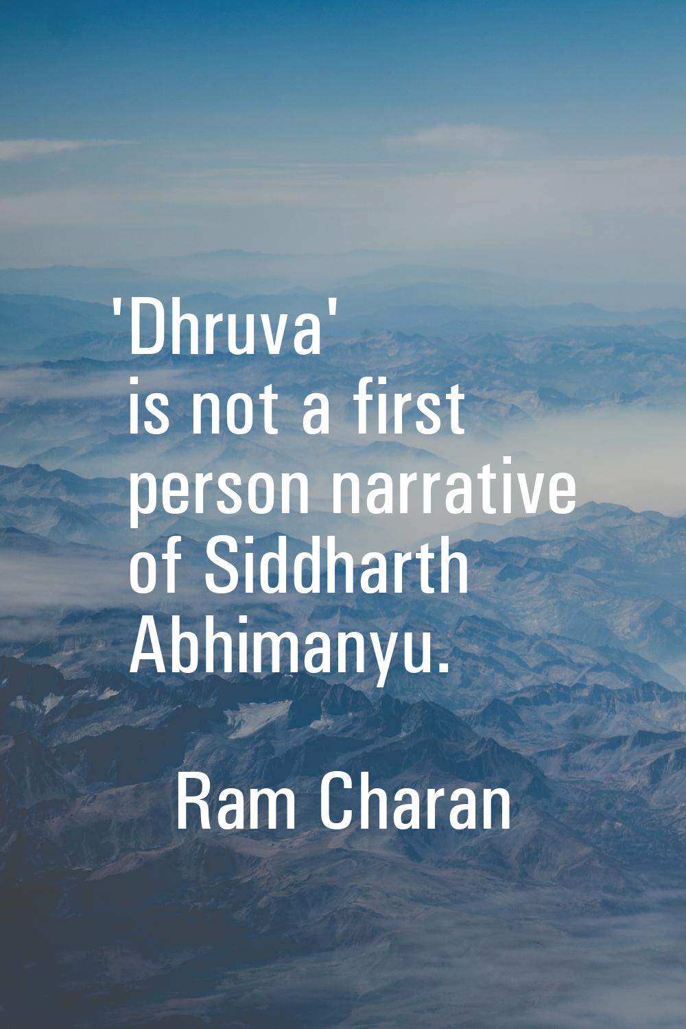 'Dhruva' is not a first person narrative of Siddharth Abhimanyu.