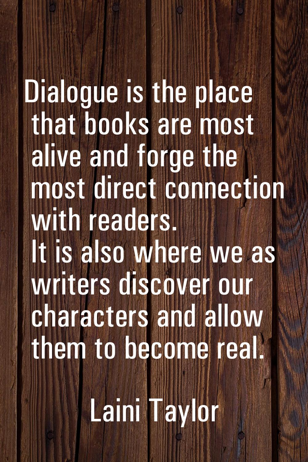 Dialogue is the place that books are most alive and forge the most direct connection with readers. 
