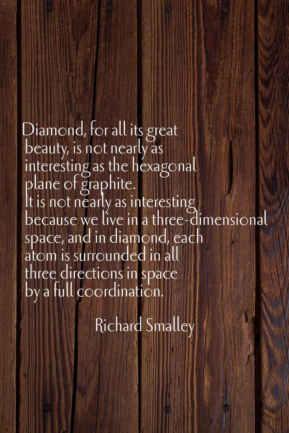 Diamond, for all its great beauty, is not nearly as interesting as the hexagonal plane of graphite.