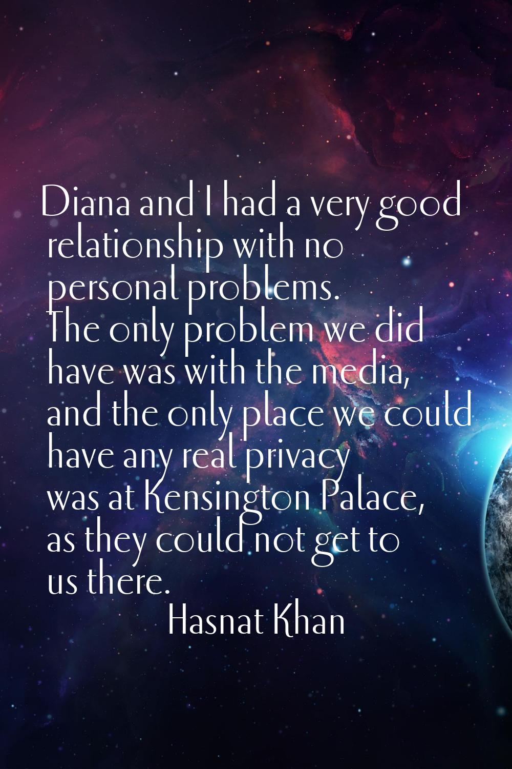 Diana and I had a very good relationship with no personal problems. The only problem we did have wa