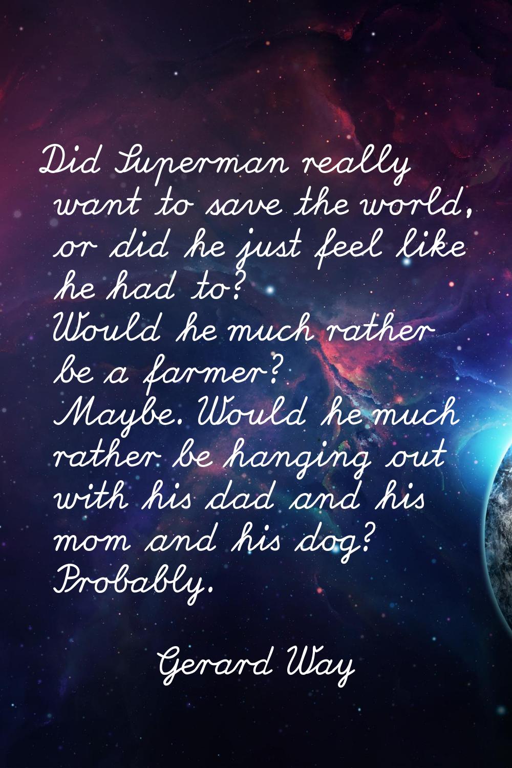 Did Superman really want to save the world, or did he just feel like he had to? Would he much rathe