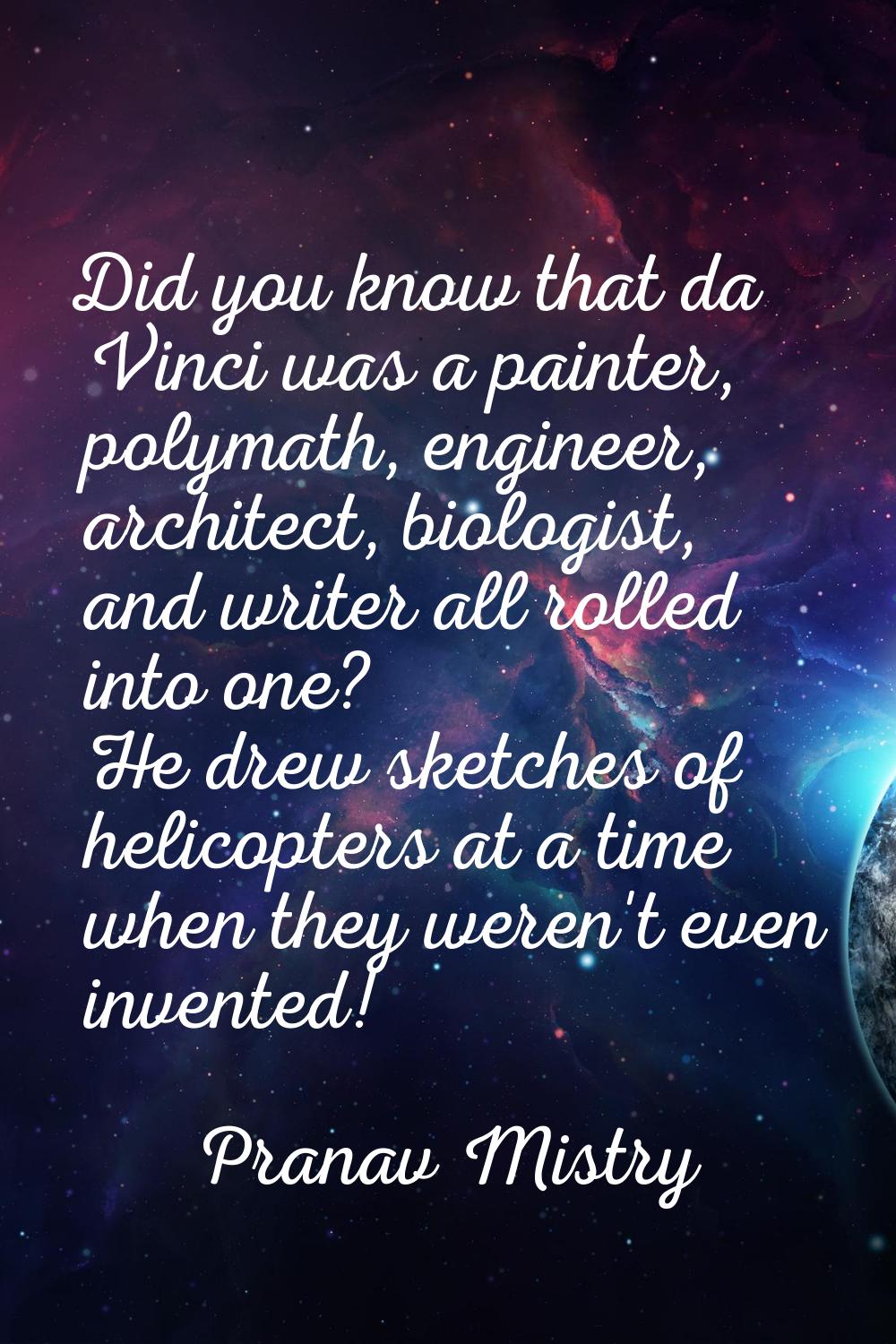 Did you know that da Vinci was a painter, polymath, engineer, architect, biologist, and writer all 