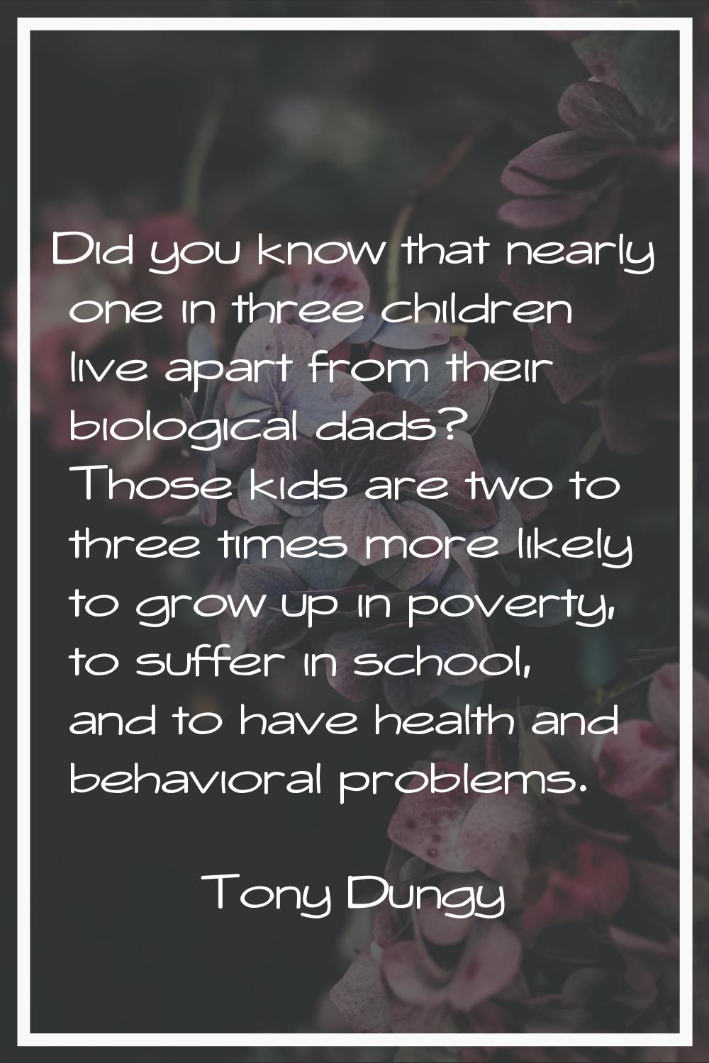 Did you know that nearly one in three children live apart from their biological dads? Those kids ar
