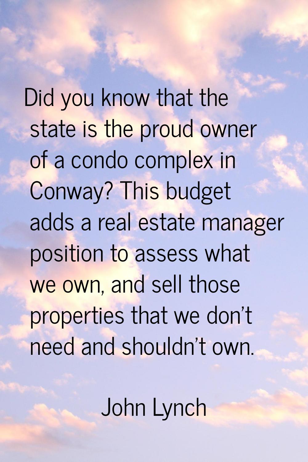 Did you know that the state is the proud owner of a condo complex in Conway? This budget adds a rea
