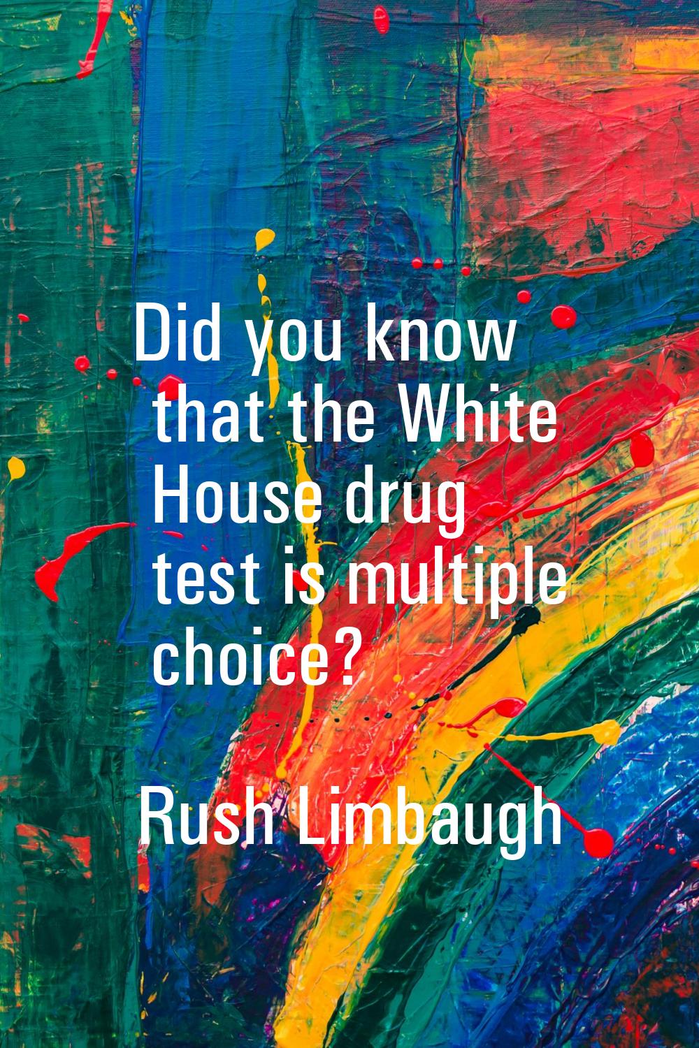 Did you know that the White House drug test is multiple choice?