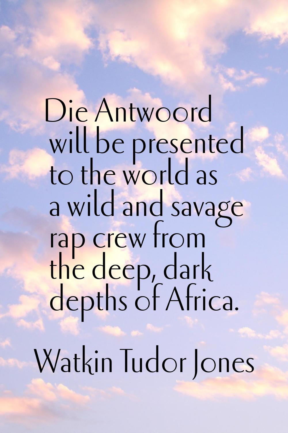 Die Antwoord will be presented to the world as a wild and savage rap crew from the deep, dark depth