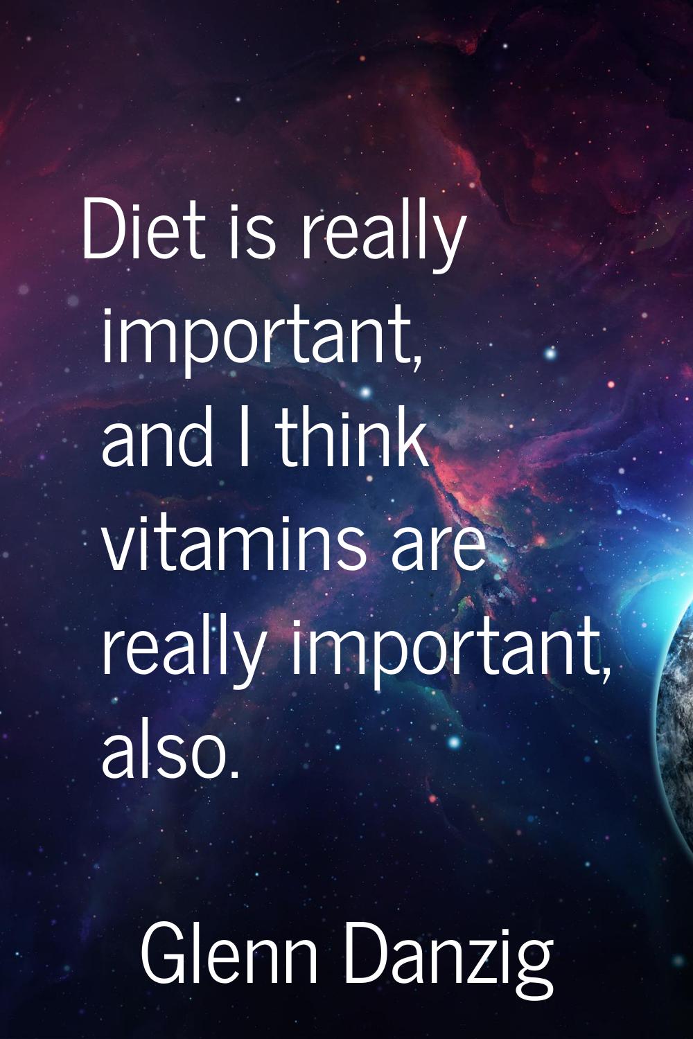 Diet is really important, and I think vitamins are really important, also.