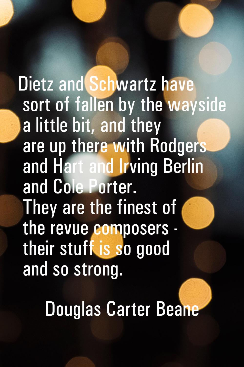 Dietz and Schwartz have sort of fallen by the wayside a little bit, and they are up there with Rodg