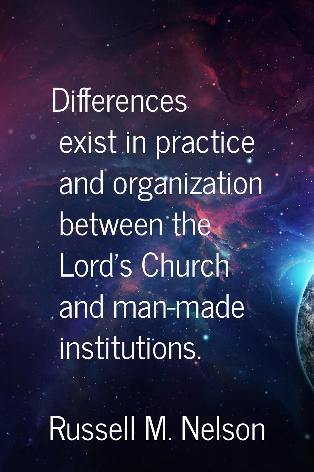 Differences exist in practice and organization between the Lord's Church and man-made institutions.