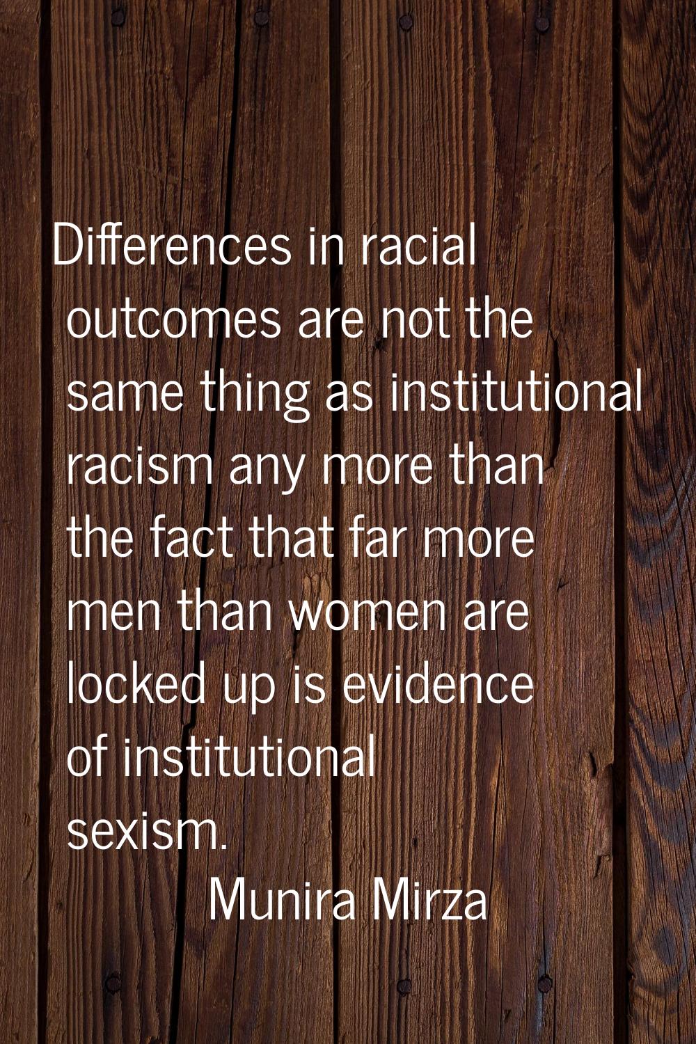 Differences in racial outcomes are not the same thing as institutional racism any more than the fac