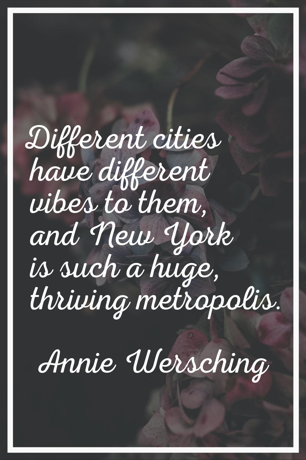 Different cities have different vibes to them, and New York is such a huge, thriving metropolis.