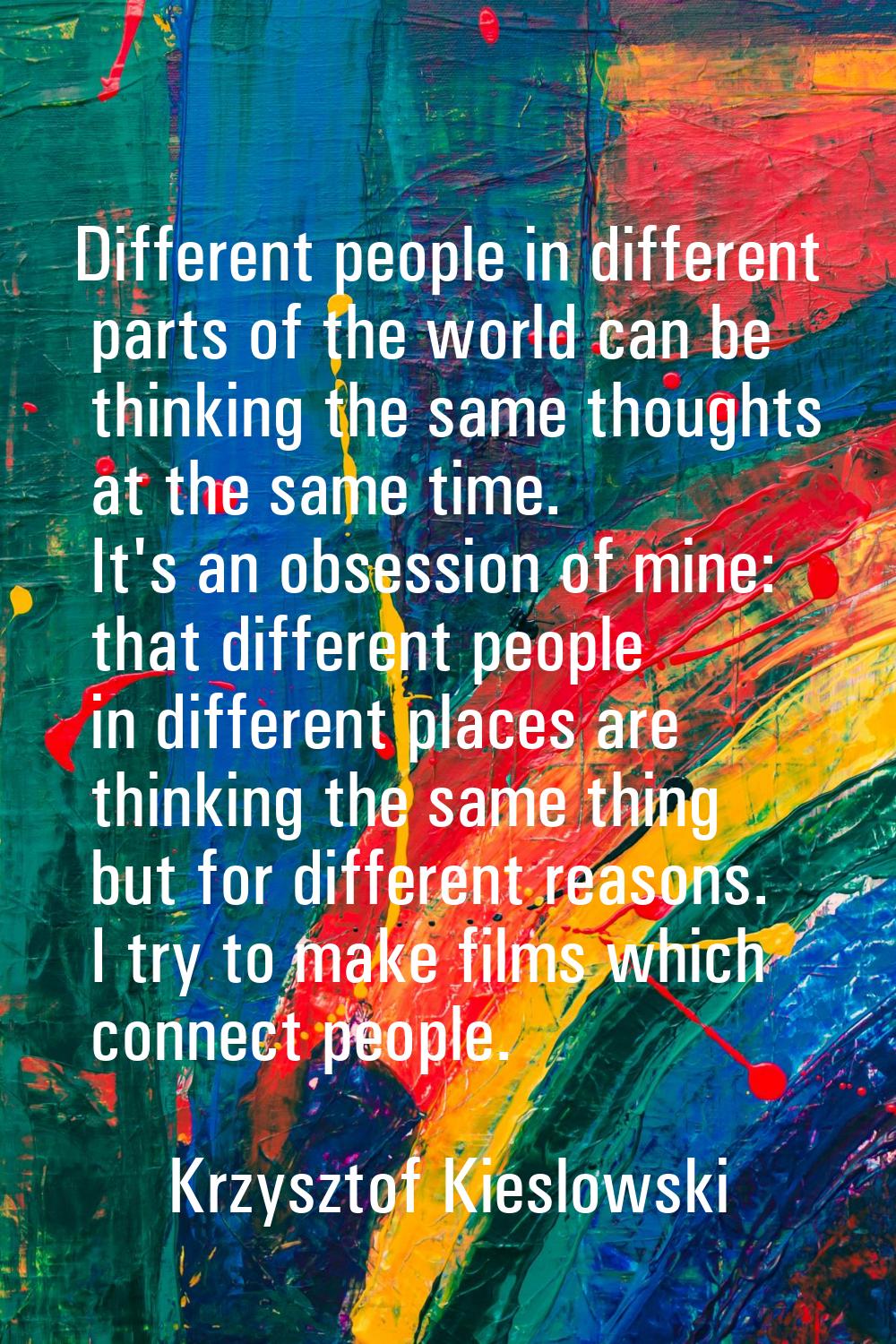 Different people in different parts of the world can be thinking the same thoughts at the same time