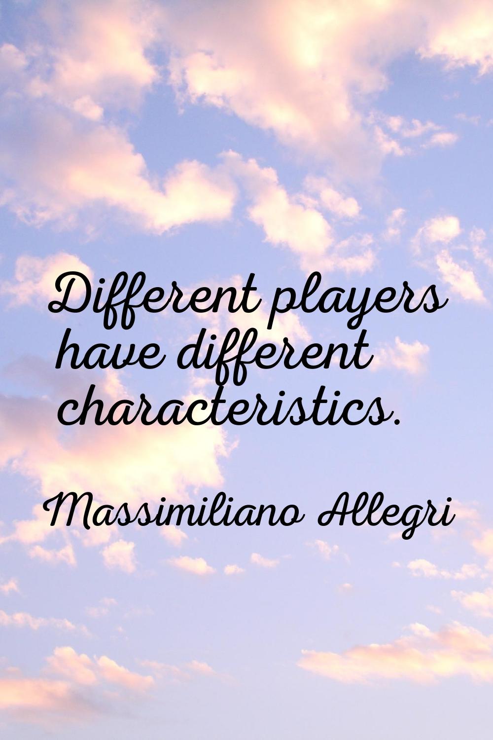 Different players have different characteristics.