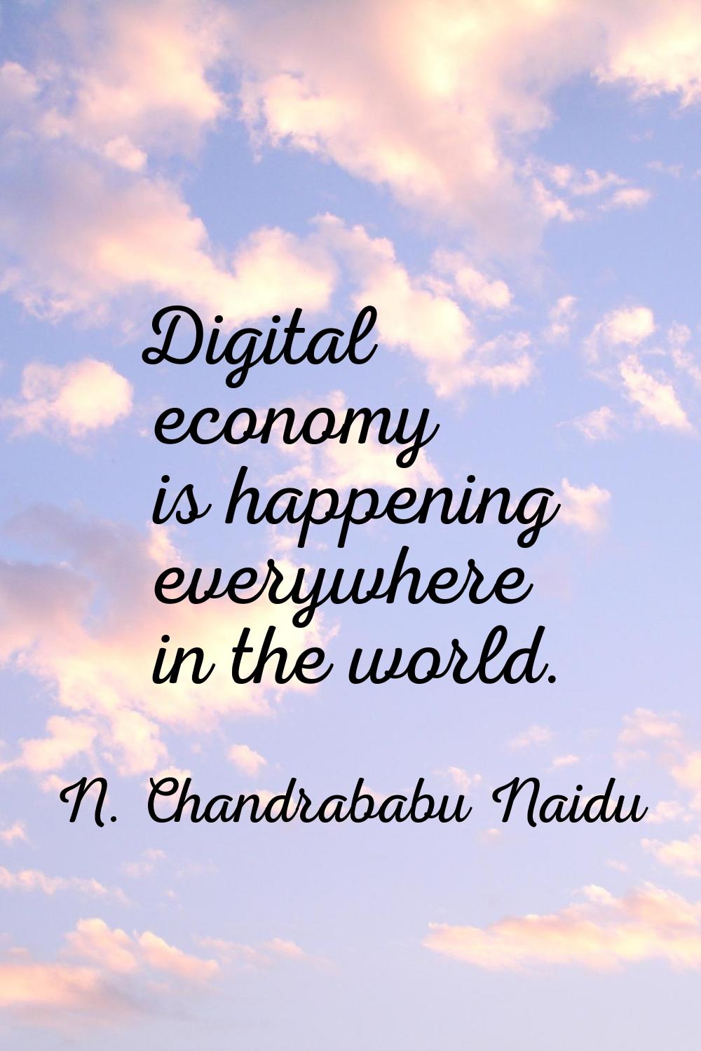Digital economy is happening everywhere in the world.