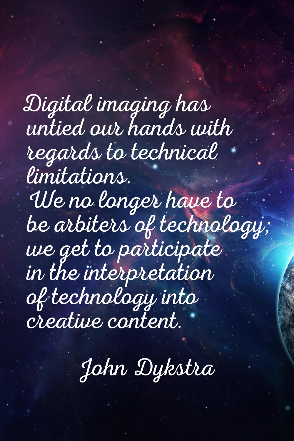 Digital imaging has untied our hands with regards to technical limitations. We no longer have to be