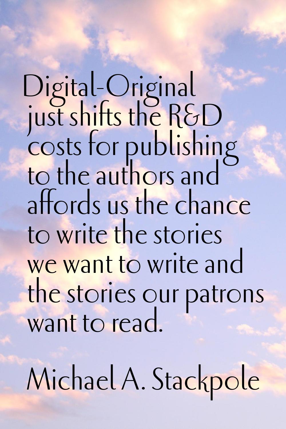 Digital-Original just shifts the R&D costs for publishing to the authors and affords us the chance 