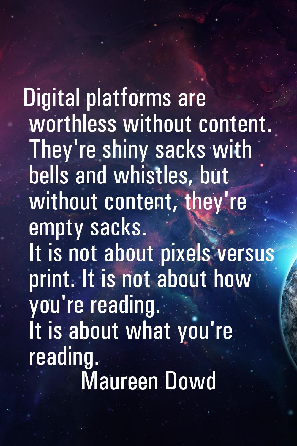 Digital platforms are worthless without content. They're shiny sacks with bells and whistles, but w