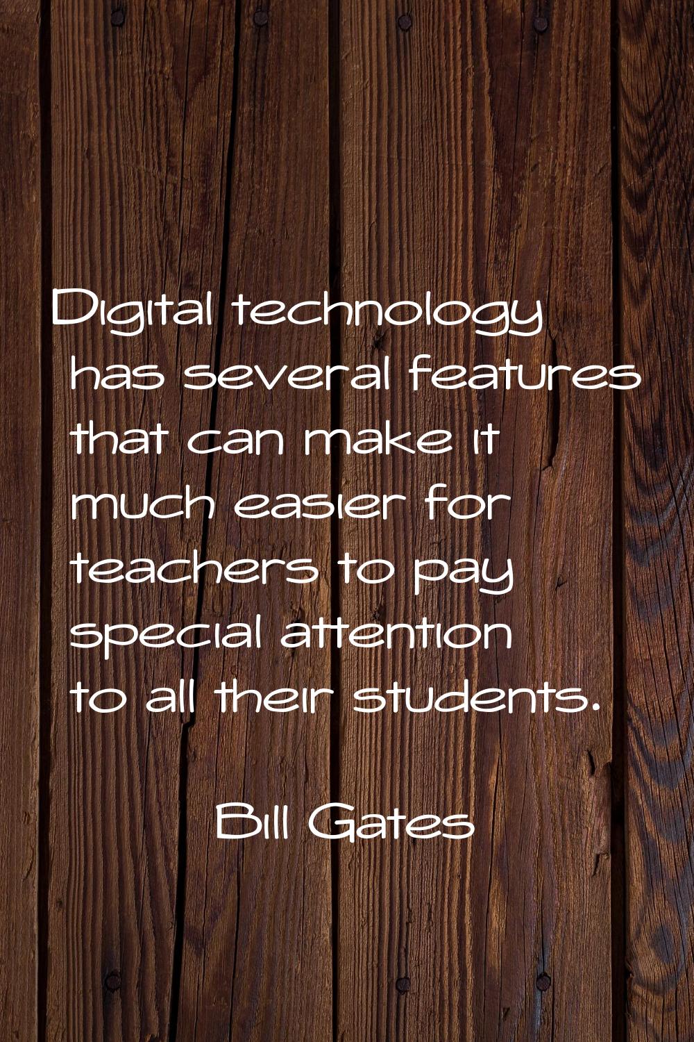 Digital technology has several features that can make it much easier for teachers to pay special at