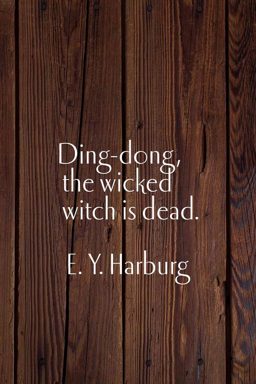Ding-dong, the wicked witch is dead.