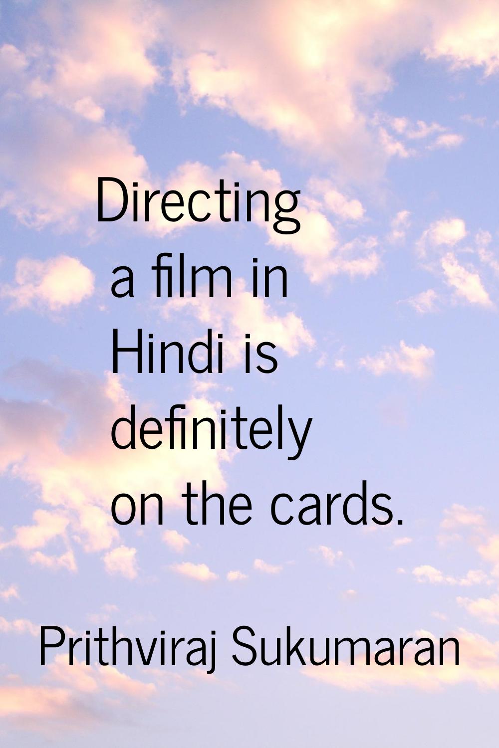 Directing a film in Hindi is definitely on the cards.