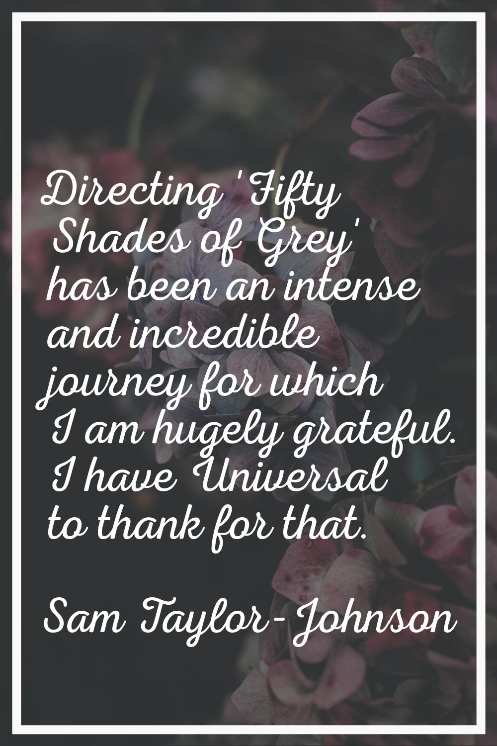 Directing 'Fifty Shades of Grey' has been an intense and incredible journey for which I am hugely g