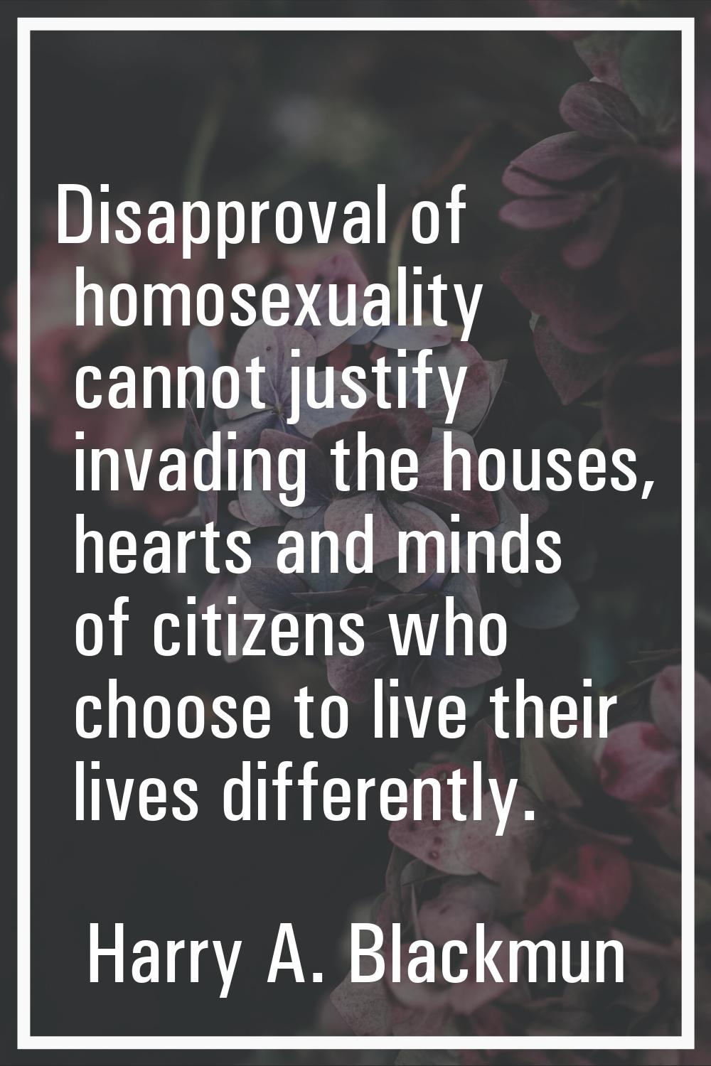Disapproval of homosexuality cannot justify invading the houses, hearts and minds of citizens who c