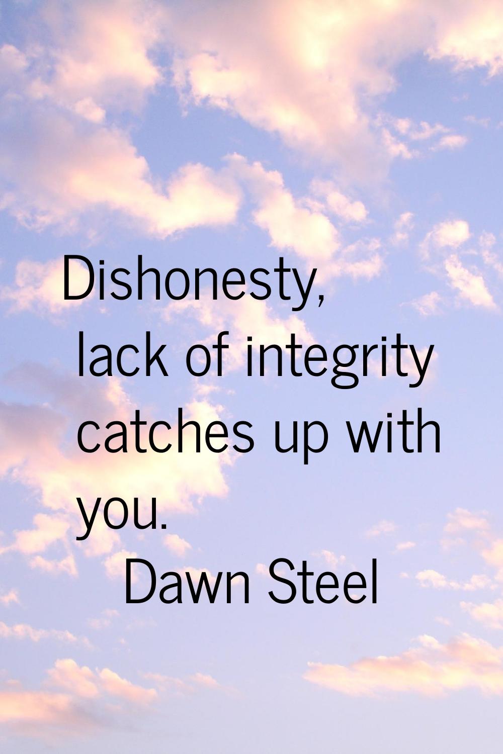 Dishonesty, lack of integrity catches up with you.