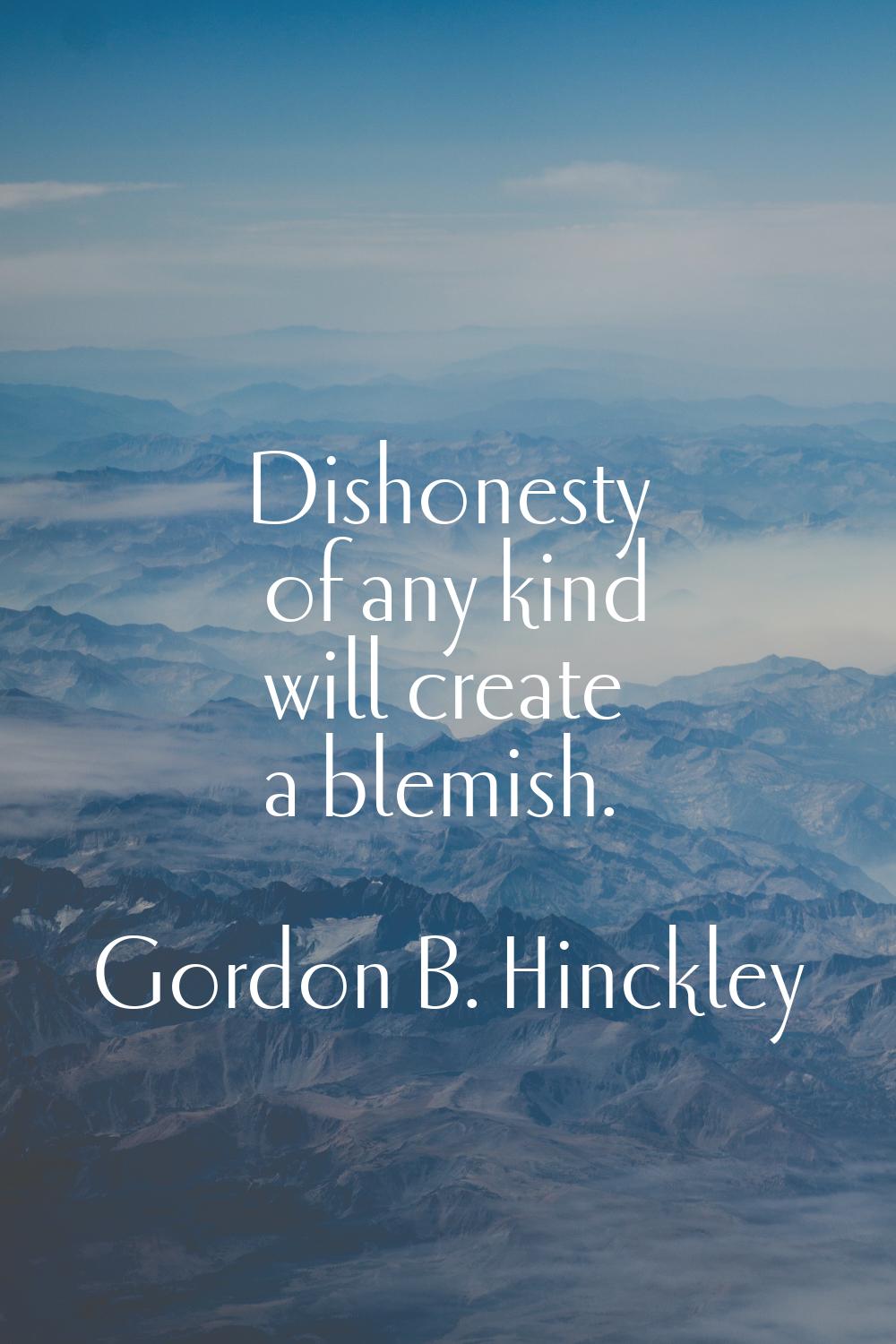 Dishonesty of any kind will create a blemish.