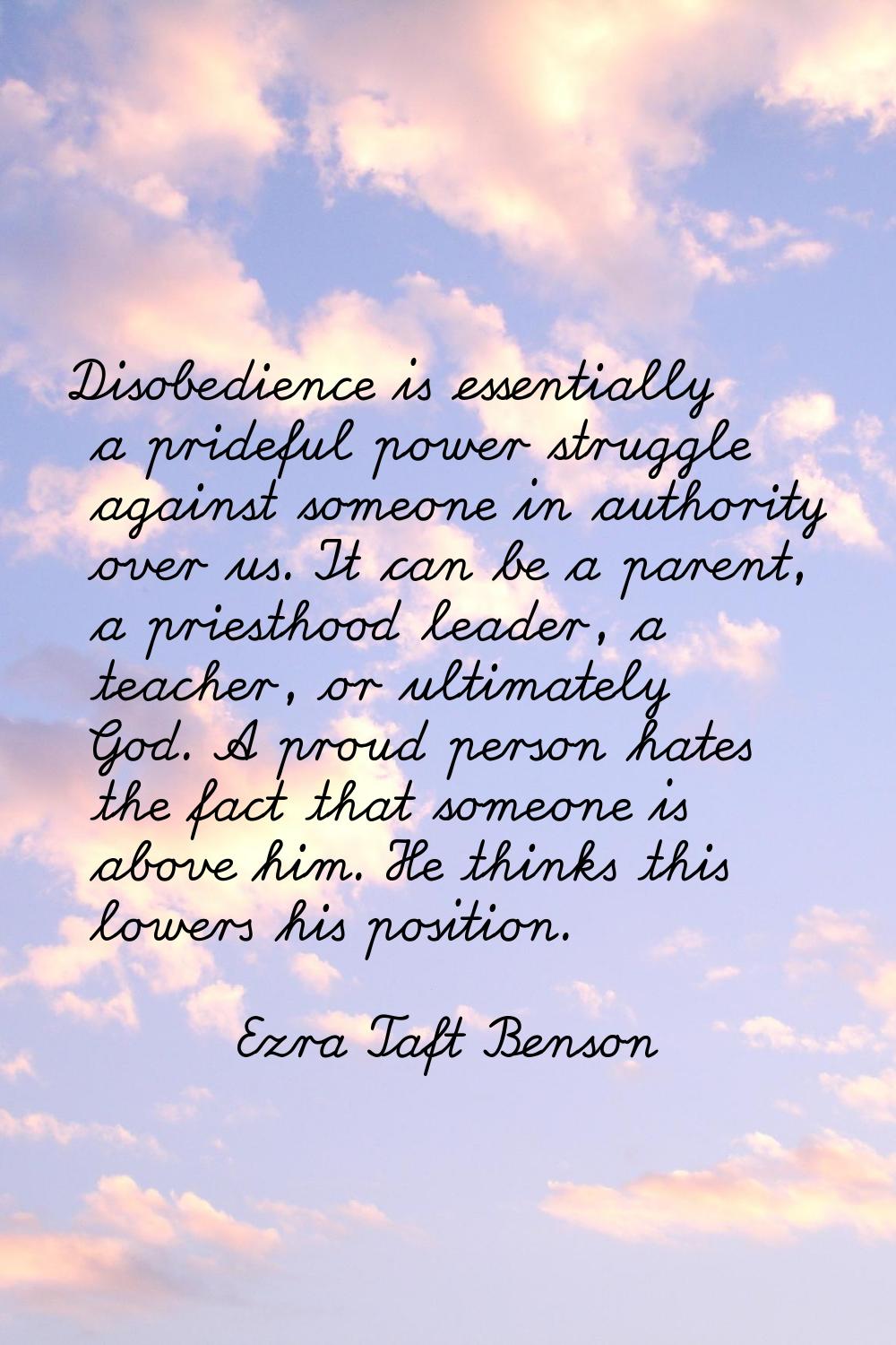 Disobedience is essentially a prideful power struggle against someone in authority over us. It can 