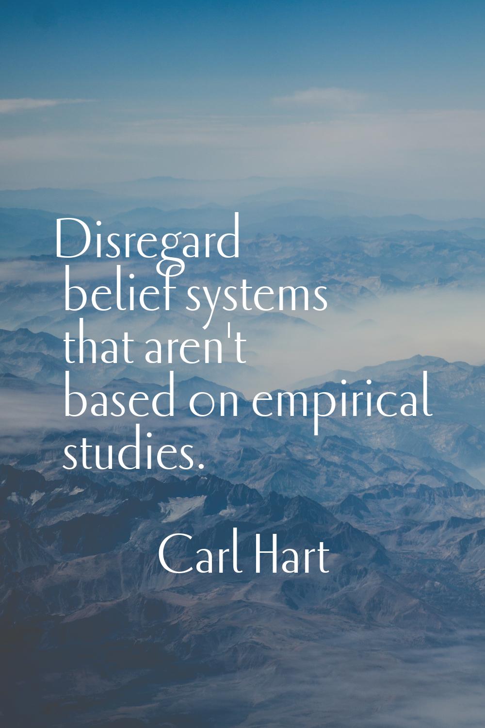 Disregard belief systems that aren't based on empirical studies.