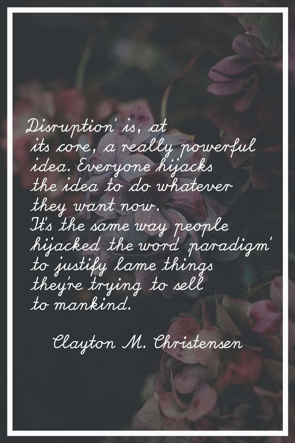 'Disruption' is, at its core, a really powerful idea. Everyone hijacks the idea to do whatever they