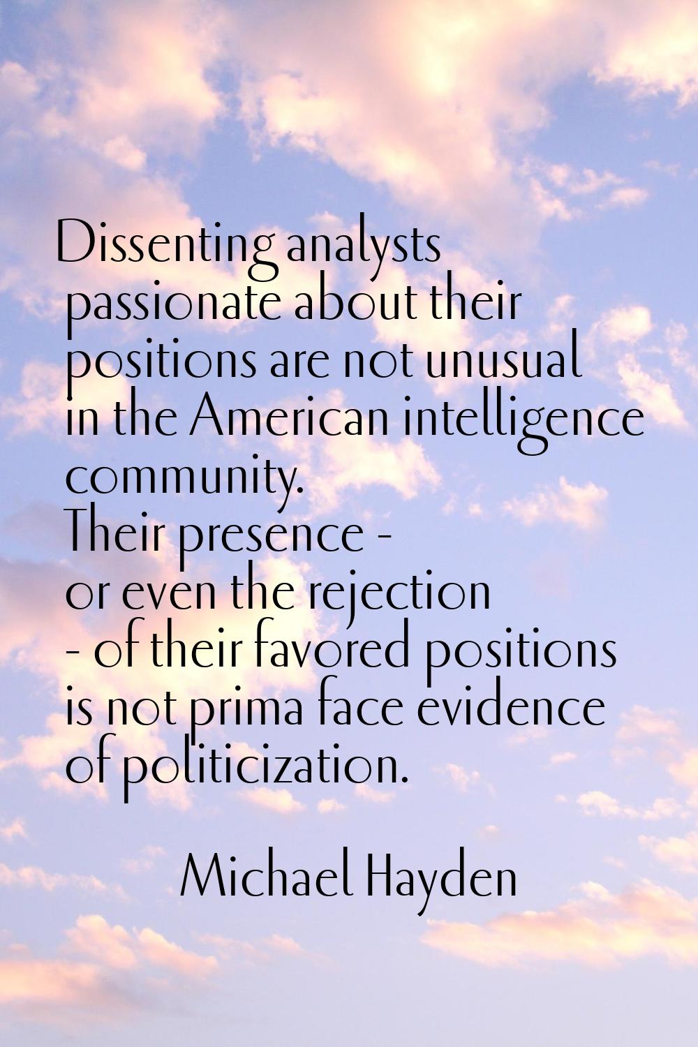 Dissenting analysts passionate about their positions are not unusual in the American intelligence c