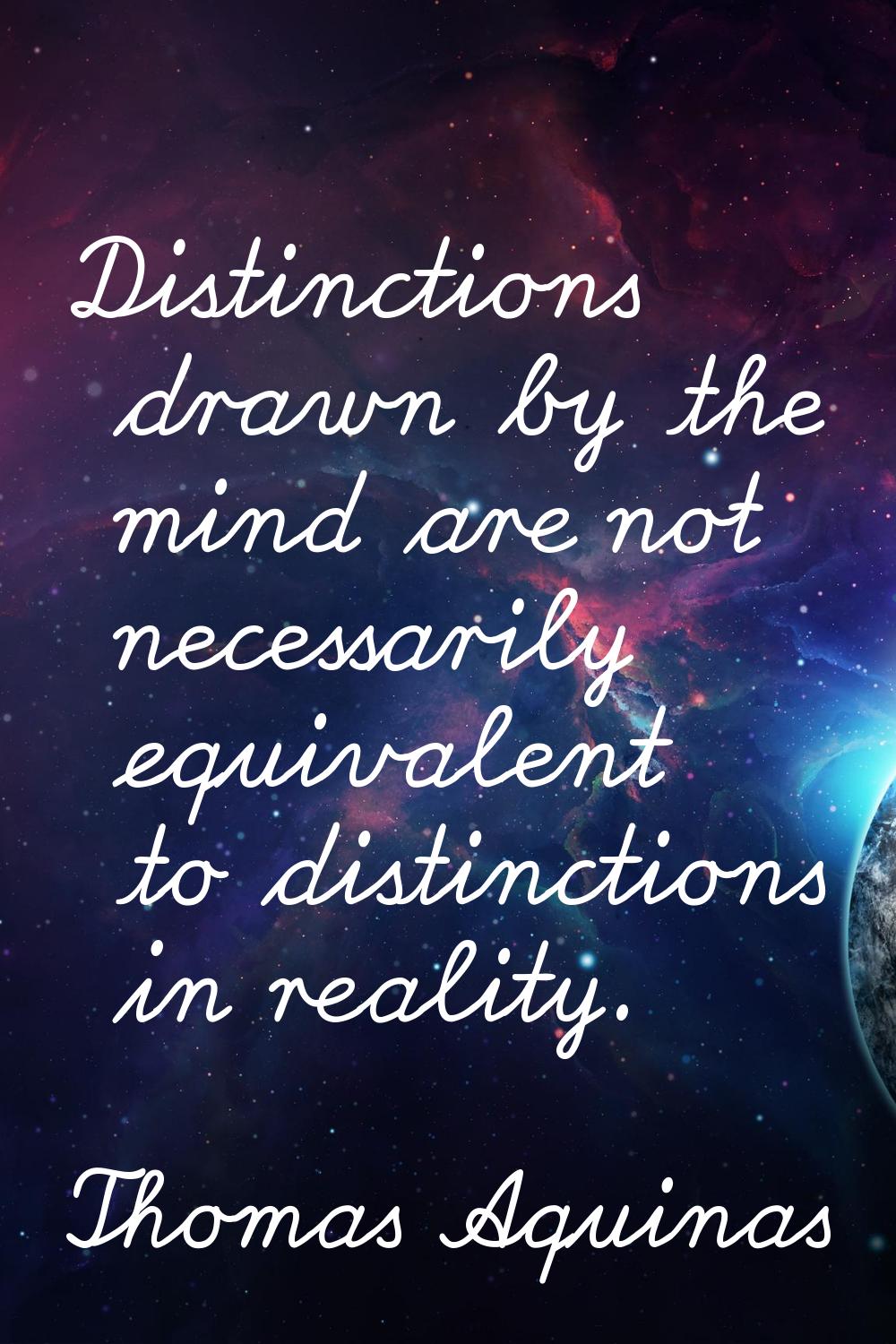 Distinctions drawn by the mind are not necessarily equivalent to distinctions in reality.
