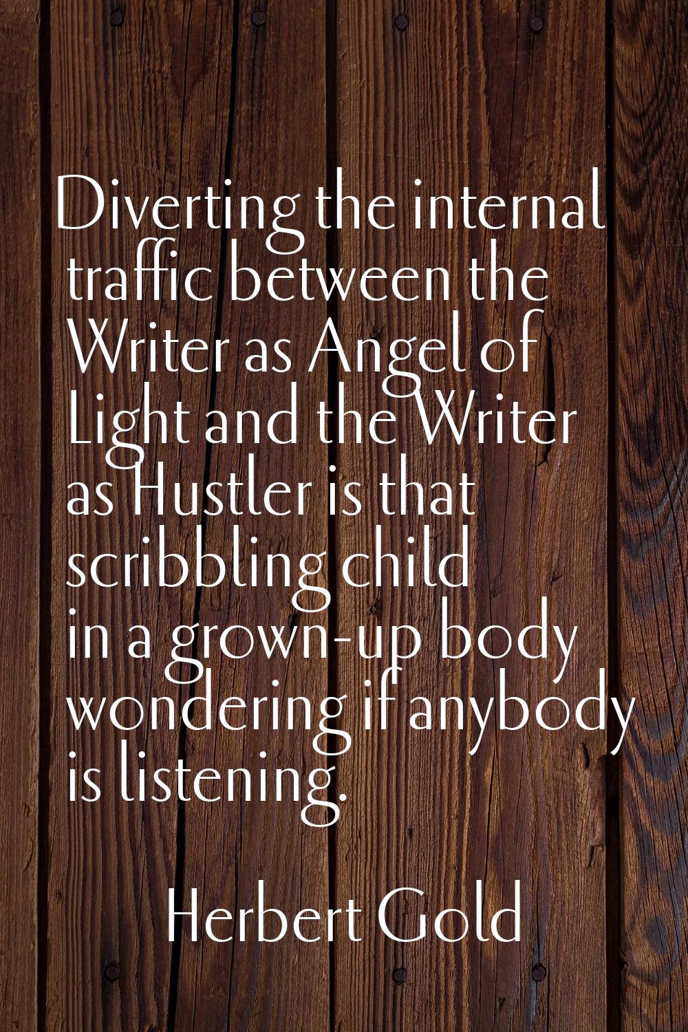 Diverting the internal traffic between the Writer as Angel of Light and the Writer as Hustler is th