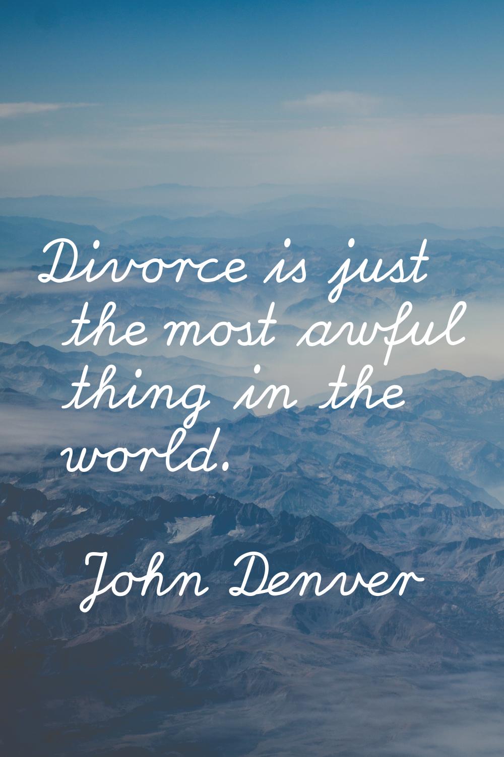 Divorce is just the most awful thing in the world.